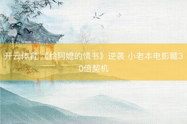 开云体育 《给阿嬷的情书》逆袭 小老本电影藏30倍契机