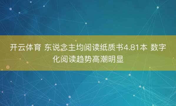 开云体育 东说念主均阅读纸质书4.81本 数字化阅读趋势高潮明显
