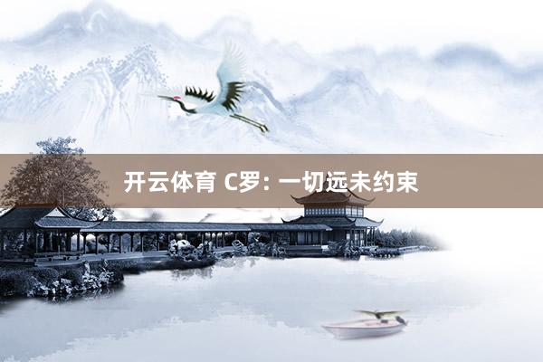 开云体育 C罗: 一切远未约束